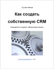 бесплатно читать книгу Как создать свою CRM автора Руслан Раянов