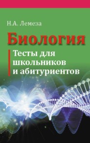 бесплатно читать книгу Биология. Тесты для школьников и абитуриентов автора Николай Лемеза