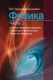 бесплатно читать книгу Физика. Часть 2. Оптика. Квантовая физика. Строение и физические свойства вещества автора Ия Ташлыкова-Бушкевич