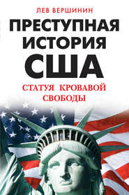 бесплатно читать книгу Преступная история США. Статуя кровавой свободы автора Лев Вершинин