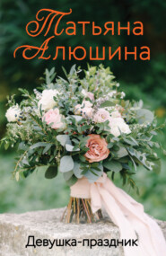 бесплатно читать книгу Девушка-праздник автора Татьяна Алюшина