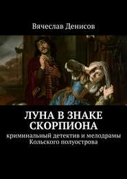 бесплатно читать книгу Луна в знаке Скорпиона. Криминальный детектив и мелодрамы Кольского полуострова автора Вячеслав Денисов