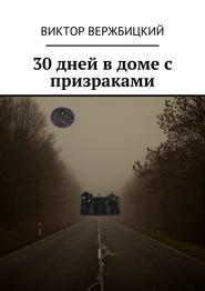 бесплатно читать книгу 30 дней в доме с призраками автора Виктор Вержбицкий