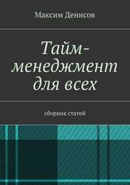 бесплатно читать книгу Тайм-менеджмент для всех. сборник статей автора Максим Денисов