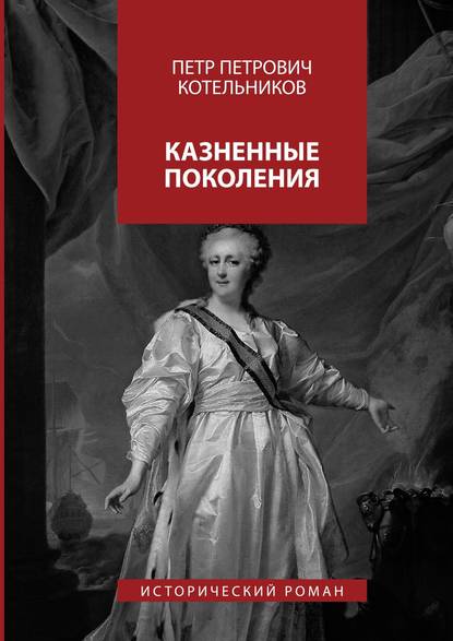 бесплатно читать книгу Казненные поколения. Исторический роман автора Петр Котельников