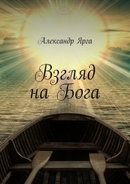 бесплатно читать книгу Взгляд на Бога автора Александр Ярга