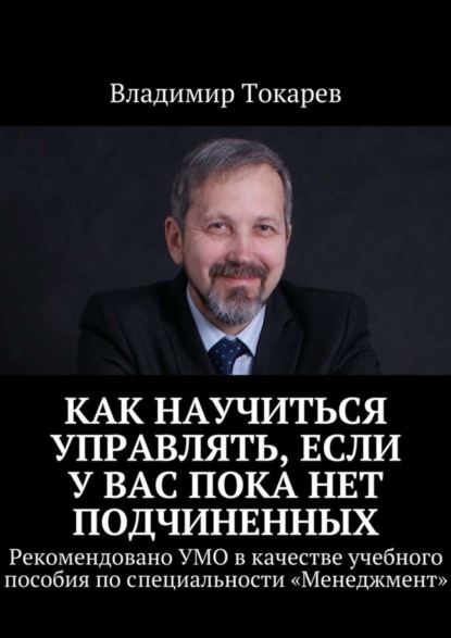 Как научиться управлять, если у вас пока нет подчиненных. Рекомендовано УМО в качестве учебного пособия по специальности «Менеджмент»