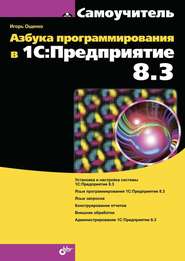 бесплатно читать книгу Азбука программирования в 1С:Предприятие 8.3 автора Игорь Ощенко