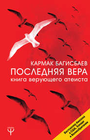 бесплатно читать книгу Последняя Вера. Книга верующего атеиста автора Кармак Багисбаев