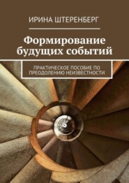 бесплатно читать книгу Формирование будущих событий. практическое пособие по преодолению неизвестности автора Ирина Штеренберг