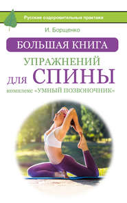 бесплатно читать книгу Большая книга упражнений для спины: комплекс «Умный позвоночник» автора Игорь Борщенко