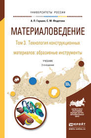 бесплатно читать книгу Материаловедение в 3 т. Том 3. Технология конструкционных материалов: абразивные инструменты 2-е изд., испр. и доп. Учебник для академического бакалавриата автора Анатолий Гаршин