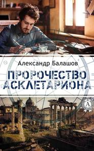 бесплатно читать книгу Пророчество Асклетариона автора Александр Балашов