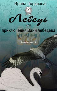 бесплатно читать книгу Лебедь или приключения Вани Лебедева. Часть первая автора Ирина Гордеева