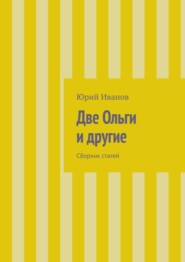 бесплатно читать книгу Две Ольги и другие. Сборник статей автора Юрий Иванов