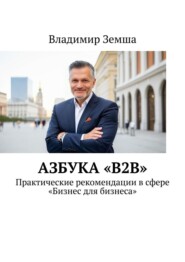 бесплатно читать книгу Азбука «B2B». Практические рекомендации в сфере «Бизнес для бизнеса» автора Владимир Земша
