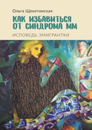 бесплатно читать книгу Как избавиться от синдрома ММ. Исповедь эмигрантки автора Ольга Щекотинская