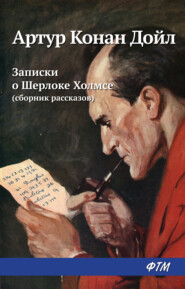бесплатно читать книгу Записки о Шерлоке Холмсе (сборник) автора Артур Конан Дойл