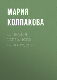 бесплатно читать книгу 50 правил успешного виноградаря автора Мария Колпакова