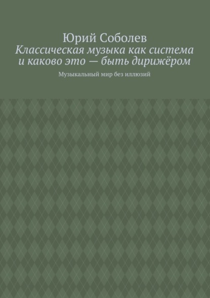 Классическая музыка как система и каково это – быть дирижёром. Музыкальный мир без иллюзий