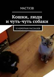 бесплатно читать книгу Кошки, люди и чуть-чуть собаки. 55 коротких рассказов автора MACTX3B MACTX3B