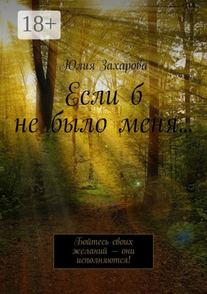 Если б не было меня… Бойтесь своих желаний – они исполняются!
