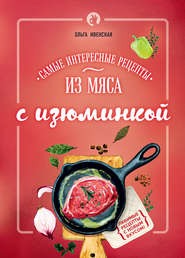 бесплатно читать книгу Самые интересные рецепты из мяса с изюминкой автора Ольга Ивенская