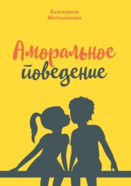 бесплатно читать книгу Аморальное поведение автора Екатерина Мельникова