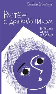 бесплатно читать книгу Растем с дошкольником: воспитание детей от 3 до 7 автора Екатерина Бурмистрова