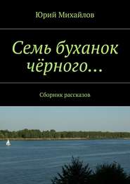 бесплатно читать книгу Семь буханок чёрного… Сборник рассказов автора Юрий Михайлов