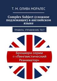 бесплатно читать книгу Complex Subject (сложное подлежащее) в английском языке. Правила, упражнения, тест автора Т. Олива Моралес