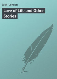 бесплатно читать книгу Love of Life and Other Stories автора Jack London