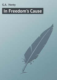 бесплатно читать книгу In Freedom's Cause автора G.A. Henty