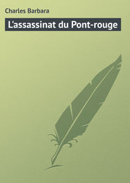 бесплатно читать книгу L'assassinat du Pont-rouge автора Charles Barbara