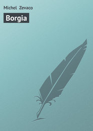 бесплатно читать книгу Borgia автора Michel Zevaco