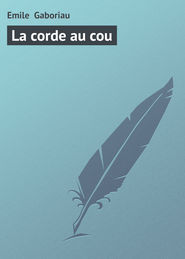 бесплатно читать книгу La corde au cou автора Emile Gaboriau