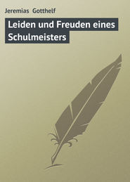 бесплатно читать книгу Leiden und Freuden eines Schulmeisters автора Jeremias Gotthelf