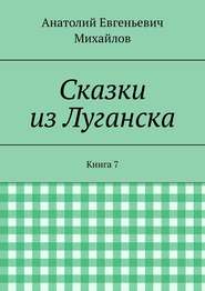 бесплатно читать книгу Сказки из Луганска. Книга 7 автора Анатолий Михайлов