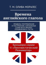 бесплатно читать книгу Времена английского глагола. Правила употребления и построения, сигнальные слова всех времен, упражнения и тесты автора Татьяна Олива Моралес