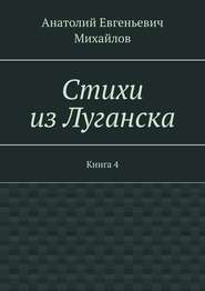 бесплатно читать книгу Стихи из Луганска. Книга 4 автора Анатолий Михайлов