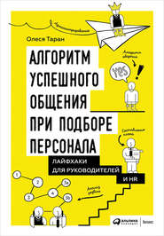 бесплатно читать книгу Алгоритм успешного общения при подборе персонала: Лайфхаки для руководителей и HR автора Олеся Таран
