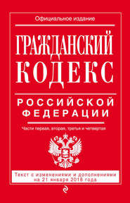 бесплатно читать книгу Гражданский кодекс Российской Федерации. Части первая, вторая, третья и четвертая. Текст с изменениями и дополнениями на 21 января 2018 года автора Литагент 5 редакция