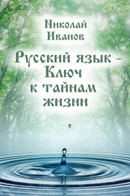 бесплатно читать книгу Русский язык – ключ к тайнам жизни автора Николай Иванов