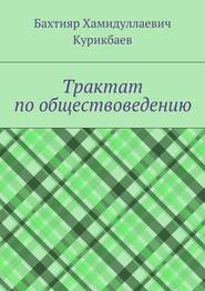 бесплатно читать книгу Трактат по обществоведению автора Бахтияр Курикбаев