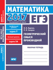 бесплатно читать книгу ЕГЭ 2017. Математика. Геометрический смысл производной. Задача 7 (профильный уровень). Задача 14 (базовый уровень). Рабочая тетрадь автора Иван Ященко