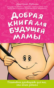 бесплатно читать книгу Добрая книга для будущей мамы. Позитивное руководство для тех, кто хочет ребенка автора Дмитрий Лубнин