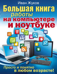 бесплатно читать книгу Большая книга работы на компьютере и ноутбуке. Просто и понятно в любом возрасте автора Иван Жуков