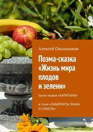 бесплатно читать книгу Поэма-сказка «Жизнь мира плодов и зелени». Тропа первая «Капитаны» в стиле «Лабиринты знака и смысла» автора Алексей Окольников