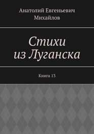 бесплатно читать книгу Стихи из Луганска. Книга 13 автора Анатолий Михайлов