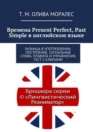 Времена Present Perfect, Past Simple в английском языке. Разница в употреблении, построение, сигнальные слова, правила и упражнения, тест с ключами